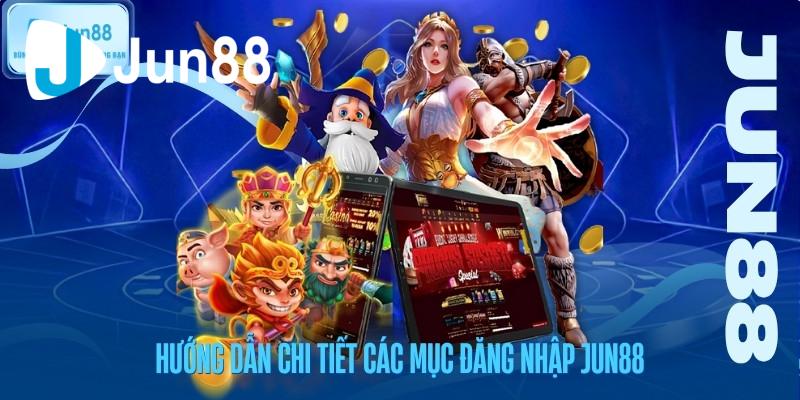 Hướng dẫn chi tiết các mục đăng nhập Jun88