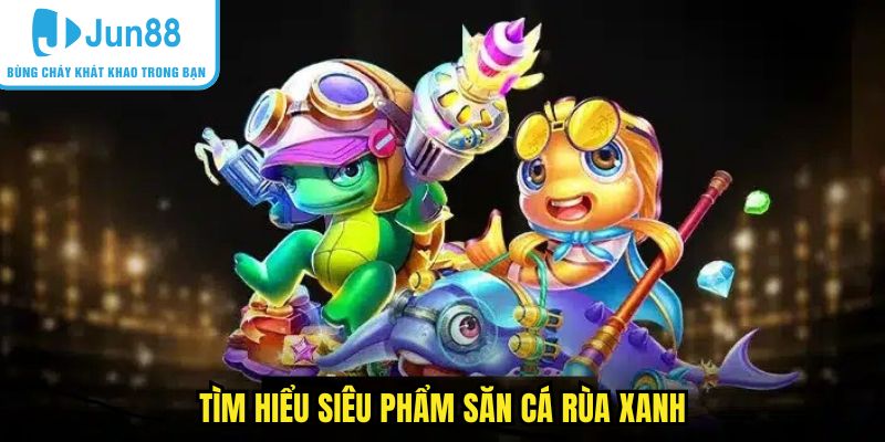 Tìm hiểu siêu phẩm săn cá rùa xanh