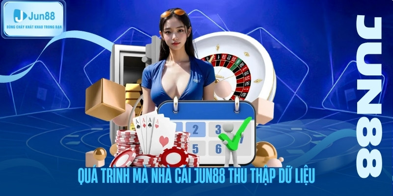 Quá trình mà nhà cái jun88 thu thập dữ liệu